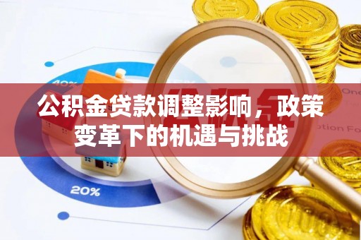 杜尔伯特公积金贷款调整影响，政策变革下的机遇与挑战
