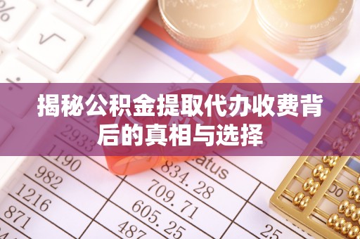 杜尔伯特揭秘公积金提取代办收费背后的真相与选择