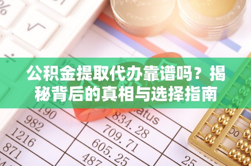 杜尔伯特公积金提取代办靠谱吗？揭秘背后的真相与选择指南