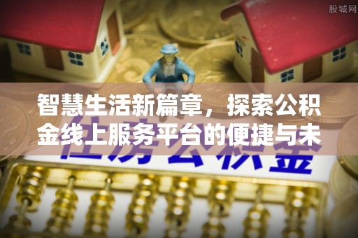 杜尔伯特智慧生活新篇章，探索公积金线上服务平台的便捷与未来