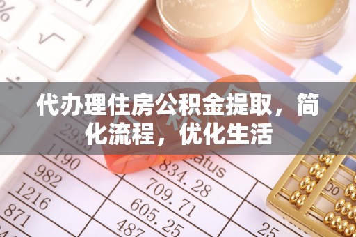 杜尔伯特代办理住房公积金提取，简化流程，优化生活