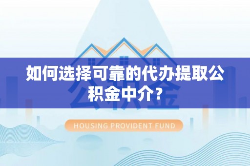 杜尔伯特如何选择可靠的代办提取公积金中介？